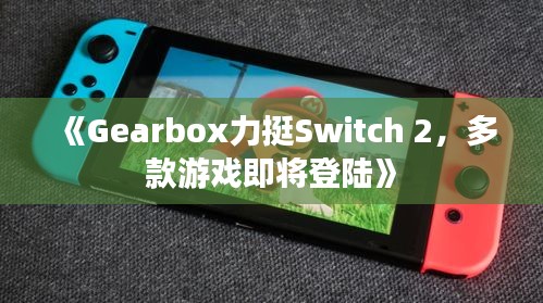 《Gearbox力挺Switch 2，多款游戏即将登陆》