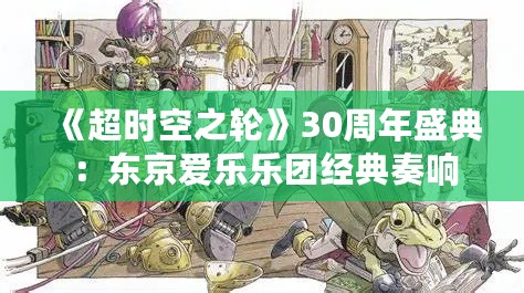 《超时空之轮》30周年盛典：东京爱乐乐团经典奏响