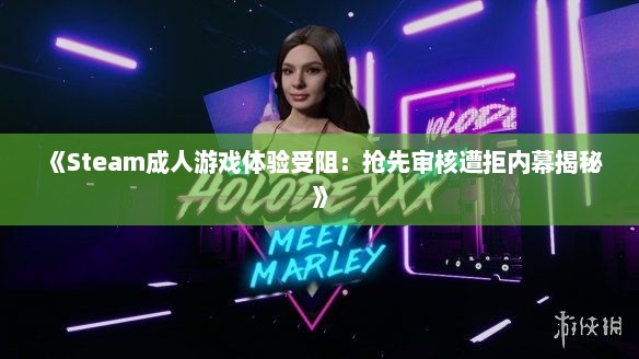 《Steam成人游戏体验受阻:抢先审核遭拒内幕揭秘》 《Steam成人游戏体验受阻:抢先审核遭拒内幕揭秘》