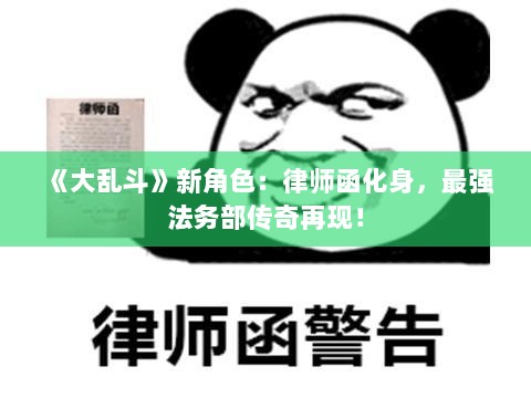 《大乱斗》新角色:律师函化身,最强法务部传奇再现! 《大乱斗》新角色:律师函化身,最强法务部传奇再现!