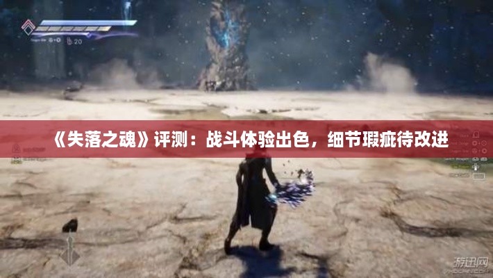 《失落之魂》评测：战斗体验出色，细节瑕疵待改进