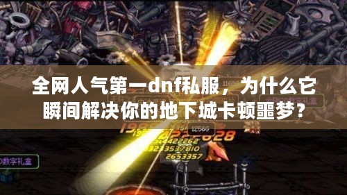全网人气第一dnf私服，为什么它瞬间解决你的地下城卡顿噩梦？
