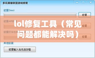 lol修复工具(常见问题都能解决吗) lol修复工具(常见问题都能解决吗)