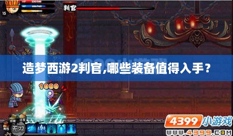 造梦西游2判官,哪些装备值得入手? 造梦西游2判官,哪些装备值得入手?