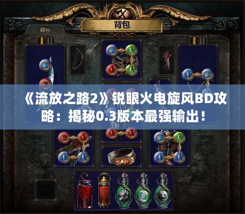 《流放之路2》锐眼火电旋风BD攻略：揭秘0.3版本最强输出！