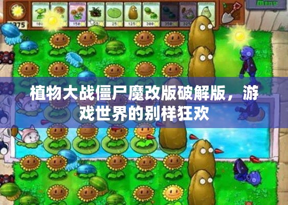 植物大战僵尸魔改版破解版，游戏世界的别样狂欢