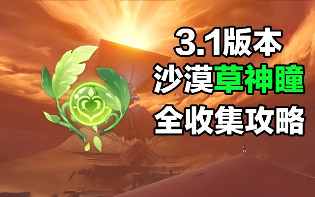 沙漠草神瞳全收集攻略!《原神》3.1版高效解锁技巧揭秘 沙漠草神瞳全收集攻略!《原神》3.1版高效解锁技巧揭秘