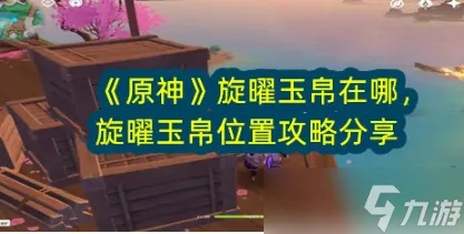 《原神》3.1旋曜玉帛攻略：高效收集秘籍，解锁神秘宝藏