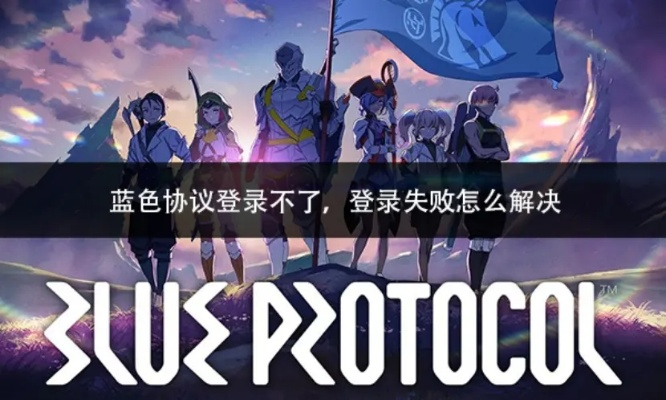 《蓝色协议》登录难题破解！快速解决错误代码，畅玩无阻攻略分享