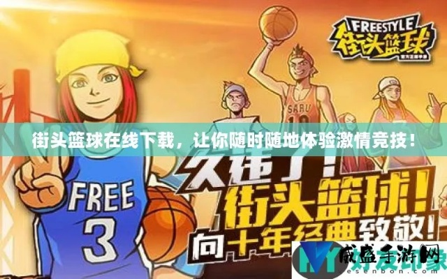 街头篮球怎么下载？老玩家实测3种正版渠道避坑，附2025最新安装包验证技巧