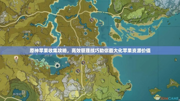 原神甘露苹果类型全攻略,如何高效收集并最大化生存优势? 原神甘露苹果类型全攻略,如何高效收集并最大化生存优势?